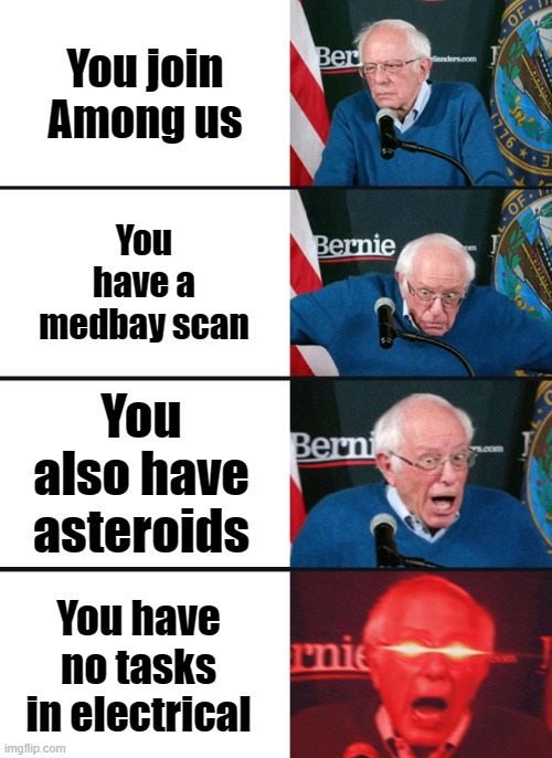 Bernie Sanders reaction (nuked) | You join Among us; You have a medbay scan; You also have asteroids; You have no tasks in electrical | image tagged in bernie sanders reaction nuked | made w/ Imgflip meme maker