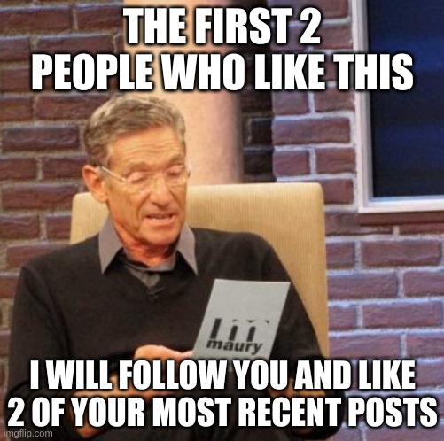 bored | THE FIRST 2 PEOPLE WHO LIKE THIS; I WILL FOLLOW YOU AND LIKE 2 OF YOUR MOST RECENT POSTS | image tagged in memes,bored | made w/ Imgflip meme maker
