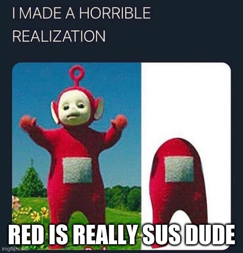 sus | RED IS REALLY SUS DUDE | image tagged in funny,memes | made w/ Imgflip meme maker