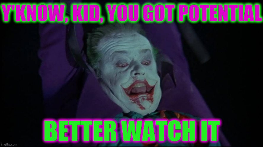 Y'KNOW, KID, YOU GOT POTENTIAL BETTER WATCH IT | made w/ Imgflip meme maker