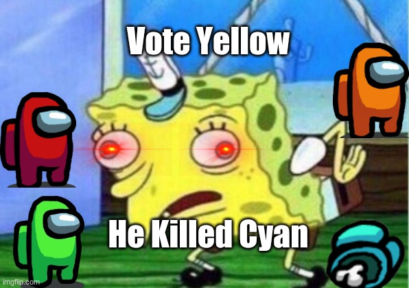 Mocking Spongebob Meme | Vote Yellow; He Killed Cyan | image tagged in memes,mocking spongebob | made w/ Imgflip meme maker