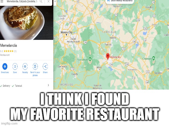 Memelandia | I THINK I FOUND MY FAVORITE RESTAURANT | image tagged in memes,mexican food,google maps | made w/ Imgflip meme maker