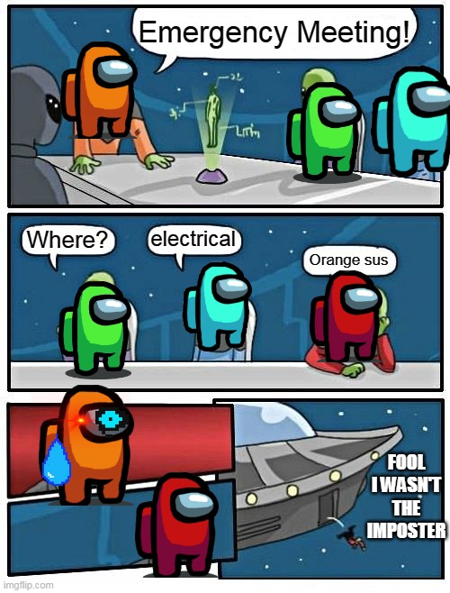 Alien Meeting Suggestion Meme | Emergency Meeting! electrical; Where? Orange sus; FOOL I WASN'T THE IMPOSTER | image tagged in memes,alien meeting suggestion | made w/ Imgflip meme maker