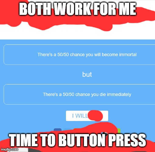 i like this one | BOTH WORK FOR ME; TIME TO BUTTON PRESS | image tagged in button | made w/ Imgflip meme maker