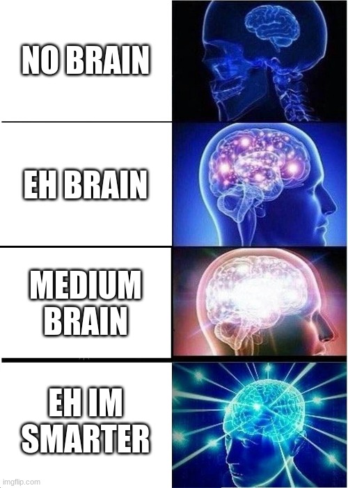 Expanding Brain | NO BRAIN; EH BRAIN; MEDIUM BRAIN; EH IM SMARTER | image tagged in memes,expanding brain | made w/ Imgflip meme maker