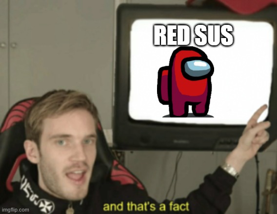 red sus | RED SUS | image tagged in and that's a fact | made w/ Imgflip meme maker