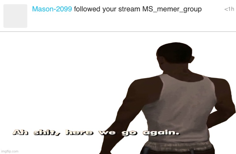 ah sh*t, here we go again | image tagged in ah sh t here we go again | made w/ Imgflip meme maker