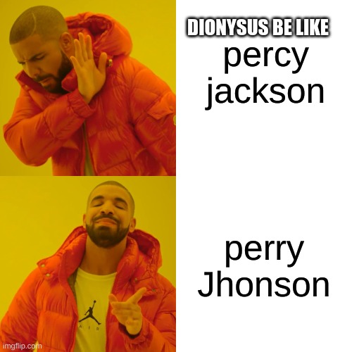 Dionysus be like | DIONYSUS BE LIKE; percy jackson; perry Jhonson | image tagged in memes,drake hotline bling,percy jackson | made w/ Imgflip meme maker