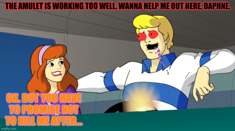 Fred is haunted! | THE AMULET IS WORKING TOO WELL. WANNA HELP ME OUT HERE, DAPHNE. OK. BUT YOU HAVE TO PROMISE NOT TO KILL ME AFTER... | image tagged in scooby doo,fred,daphne,haunted,pants | made w/ Imgflip meme maker