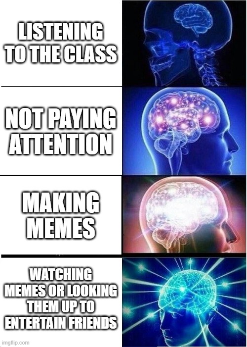 Spanish Class Big Brain | LISTENING TO THE CLASS; NOT PAYING ATTENTION; MAKING MEMES; WATCHING MEMES OR LOOKING THEM UP TO ENTERTAIN FRIENDS | image tagged in memes,expanding brain | made w/ Imgflip meme maker