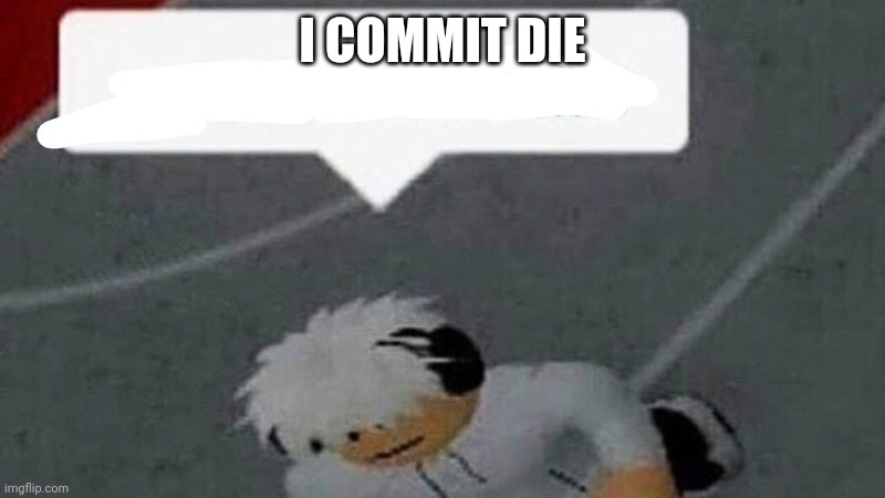 Go commit X | I COMMIT DIE | image tagged in go commit x | made w/ Imgflip meme maker