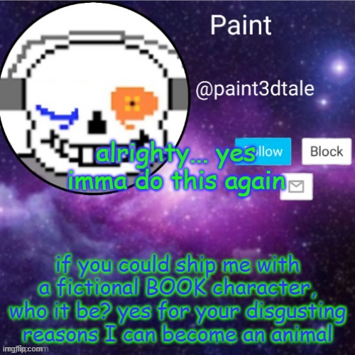 weirdos | alrighty... yes imma do this again; if you could ship me with a fictional BOOK character, who it be? yes for your disgusting reasons I can become an animal | image tagged in paint announces | made w/ Imgflip meme maker