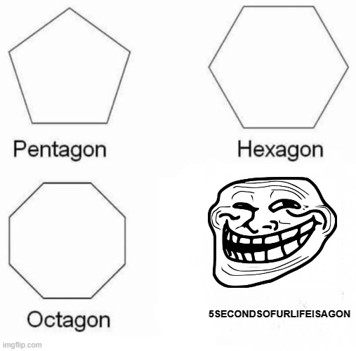 OOP | 5SECONDSOFURLIFEISAGON | image tagged in memes,pentagon hexagon octagon,troll face | made w/ Imgflip meme maker