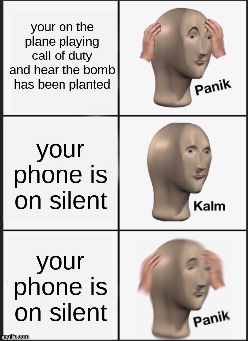 Panik Kalm Panik | your on the plane playing call of duty and hear the bomb has been planted; your phone is on silent; your phone is on silent | image tagged in memes,panik kalm panik | made w/ Imgflip meme maker