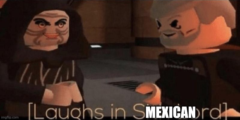 laughs in sith lord | MEXICAN | image tagged in laughs in sith lord | made w/ Imgflip meme maker