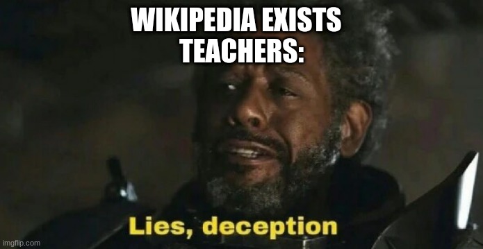Lies, deception | WIKIPEDIA EXISTS  
TEACHERS: | image tagged in lies deception | made w/ Imgflip meme maker