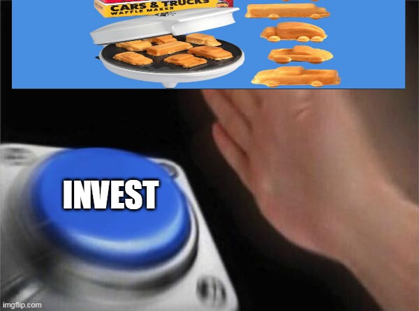 WAFFLE CARS | INVEST | image tagged in memes,blank nut button | made w/ Imgflip meme maker