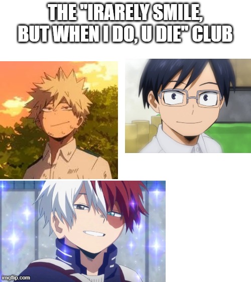 smile :-) | THE "IRARELY SMILE, BUT WHEN I DO, U DIE" CLUB | image tagged in blank white template,bnha | made w/ Imgflip meme maker