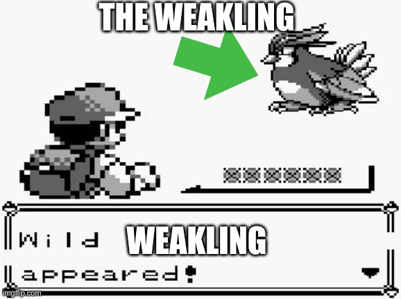 a weakling | THE WEAKLING; WEAKLING | image tagged in pokemon appears | made w/ Imgflip meme maker