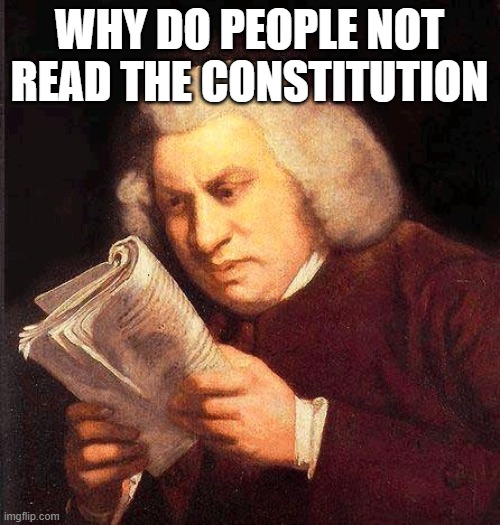 Reading Book Confused  | WHY DO PEOPLE NOT READ THE CONSTITUTION | image tagged in reading book confused | made w/ Imgflip meme maker