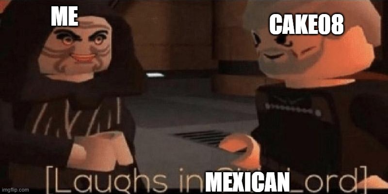 laughs in sith lord | ME MEXICAN CAKE08 | image tagged in laughs in sith lord | made w/ Imgflip meme maker