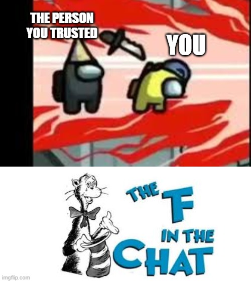 THE PERSON YOU TRUSTED; YOU | image tagged in blank white template | made w/ Imgflip meme maker