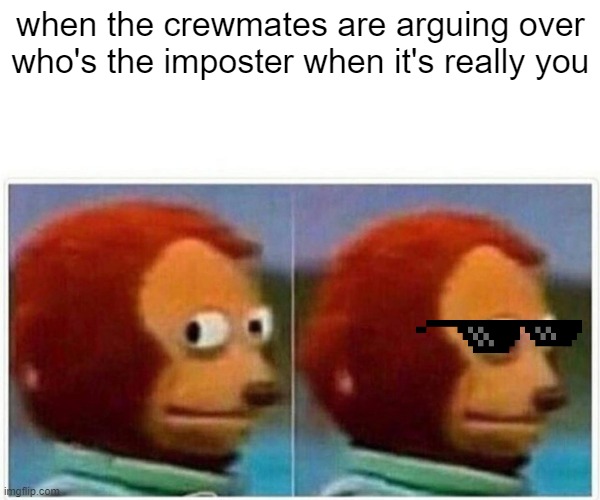 hahahha | when the crewmates are arguing over who's the imposter when it's really you | image tagged in memes,monkey puppet | made w/ Imgflip meme maker
