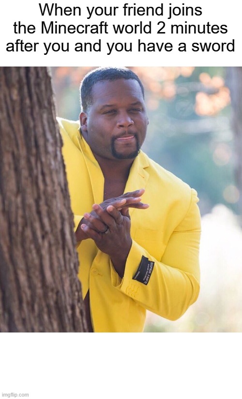 Black guy hiding behind tree | When your friend joins the Minecraft world 2 minutes after you and you have a sword | image tagged in black guy hiding behind tree | made w/ Imgflip meme maker