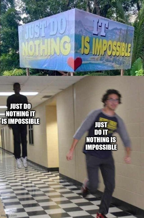 Is it impossible? | JUST DO NOTHING IT IS IMPOSSIBLE; JUST DO IT NOTHING IS IMPOSSIBLE | image tagged in floating boy chasing running boy | made w/ Imgflip meme maker