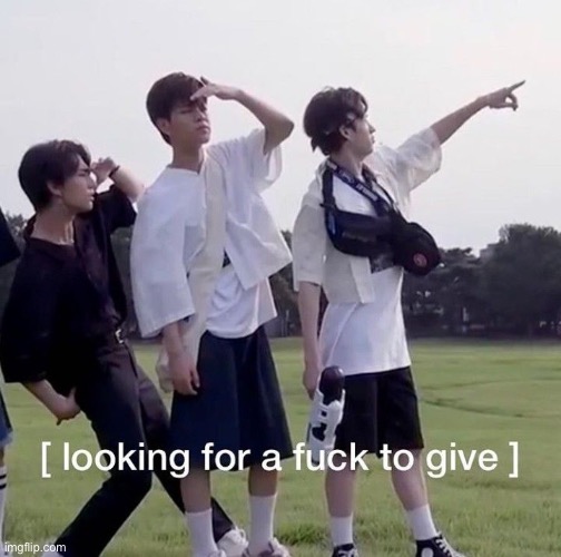 Looking for fucks to give | image tagged in looking for fucks to give | made w/ Imgflip meme maker
