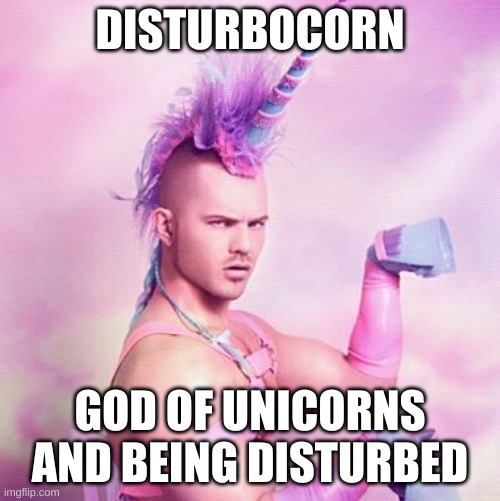 Disturbocorn | DISTURBOCORN; GOD OF UNICORNS AND BEING DISTURBED | image tagged in memes,unicorn man,god,gods | made w/ Imgflip meme maker