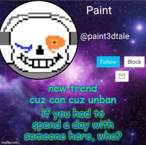 [REDACTED] | new trend cuz can cuz unban; if you had to spend a day with someone here, who? | image tagged in paint announces | made w/ Imgflip meme maker