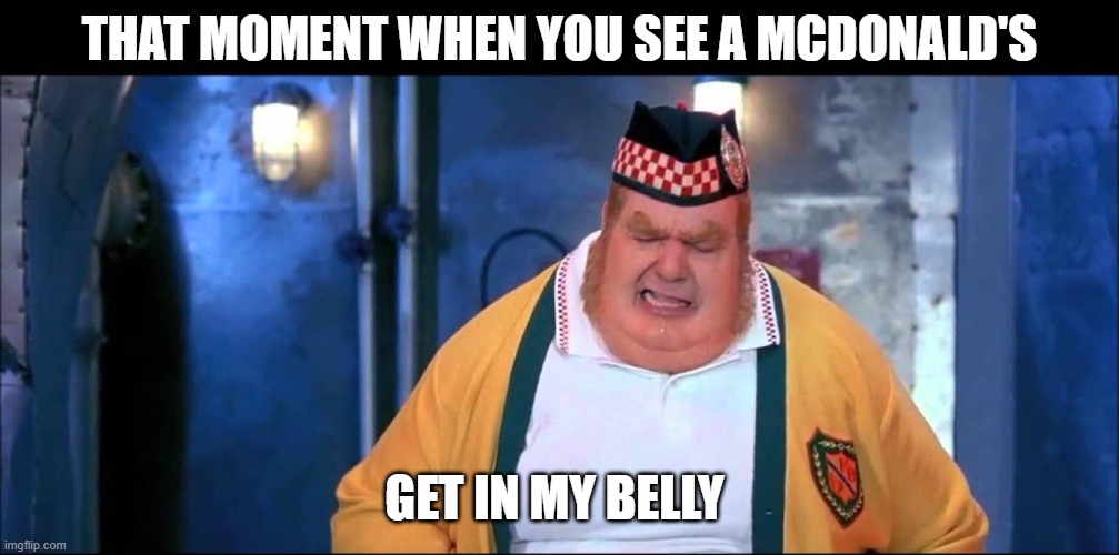 THAT MOMENT WHEN YOU SEE A MCDONALD'S; GET IN MY BELLY | image tagged in fast food | made w/ Imgflip meme maker