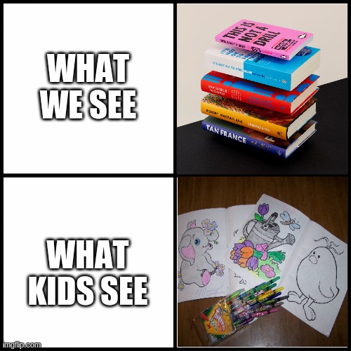 blank drake format | WHAT WE SEE; WHAT KIDS SEE | image tagged in blank drake format | made w/ Imgflip meme maker