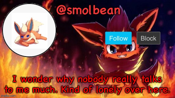... | I wonder why nobody really talks to me much. Kind of lonely over here. | made w/ Imgflip meme maker