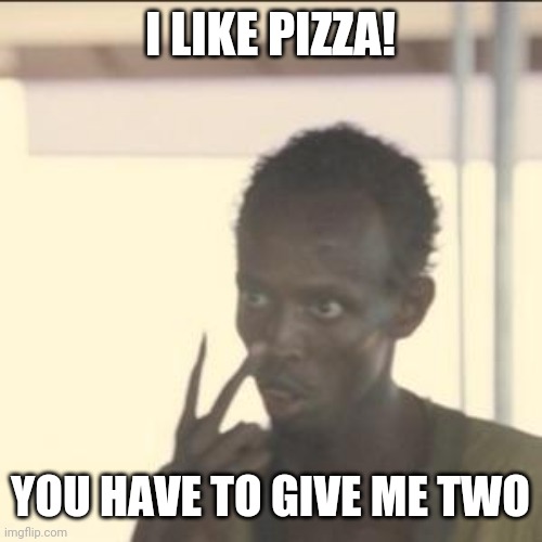 Look At Me | I LIKE PIZZA! YOU HAVE TO GIVE ME TWO | image tagged in memes,look at me | made w/ Imgflip meme maker