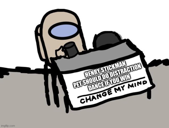 you can caption this i will tell you the name | HENRY STICKMAN PET SHOULD DO DISTRACTION DANCE IF YOU WIN | image tagged in among us change my mind | made w/ Imgflip meme maker