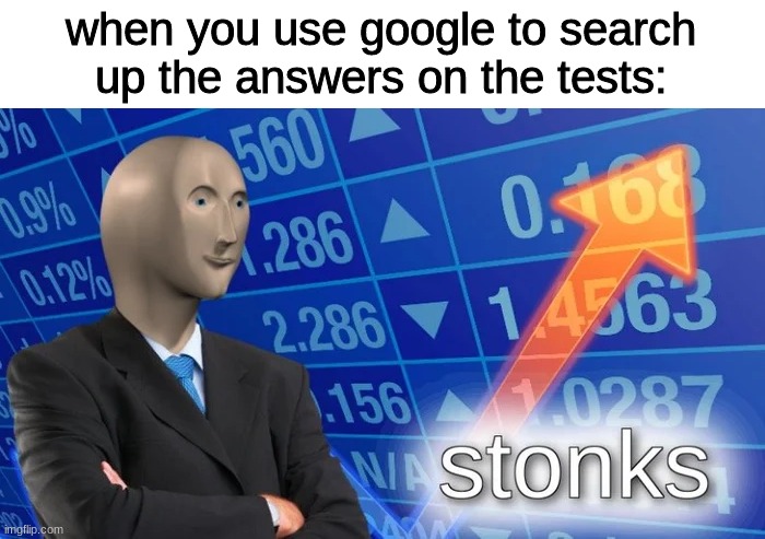 STONKS | when you use google to search up the answers on the tests: | image tagged in stonks,dank memes,memes | made w/ Imgflip meme maker