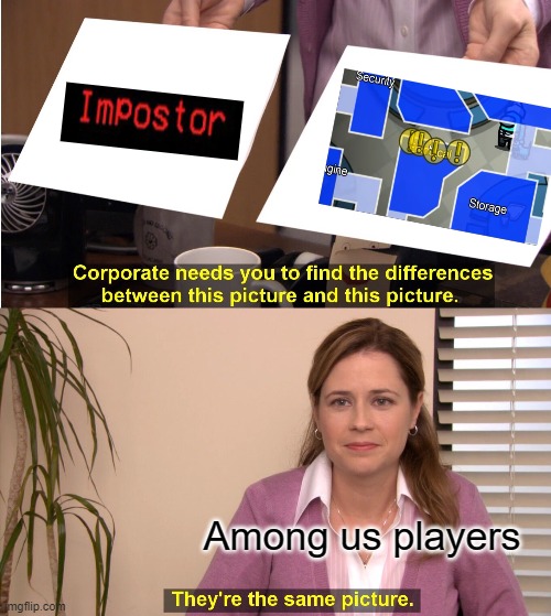 lol | Among us players | image tagged in memes,they're the same picture | made w/ Imgflip meme maker