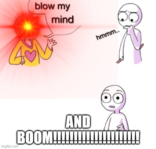 AND BOOM!!!!!!!!!!!!!!!!!!!!! | image tagged in bomb | made w/ Imgflip meme maker