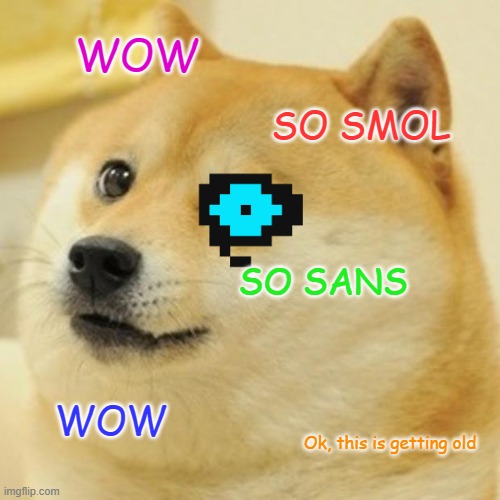 Doge | WOW; SO SMOL; SO SANS; WOW; Ok, this is getting old | image tagged in memes,doge | made w/ Imgflip meme maker