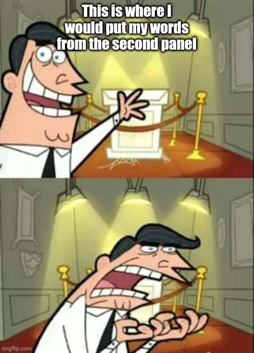 This Is Where I'd Put My Trophy If I Had One Meme | This is where I would put my words from the second panel | image tagged in memes,this is where i'd put my trophy if i had one | made w/ Imgflip meme maker