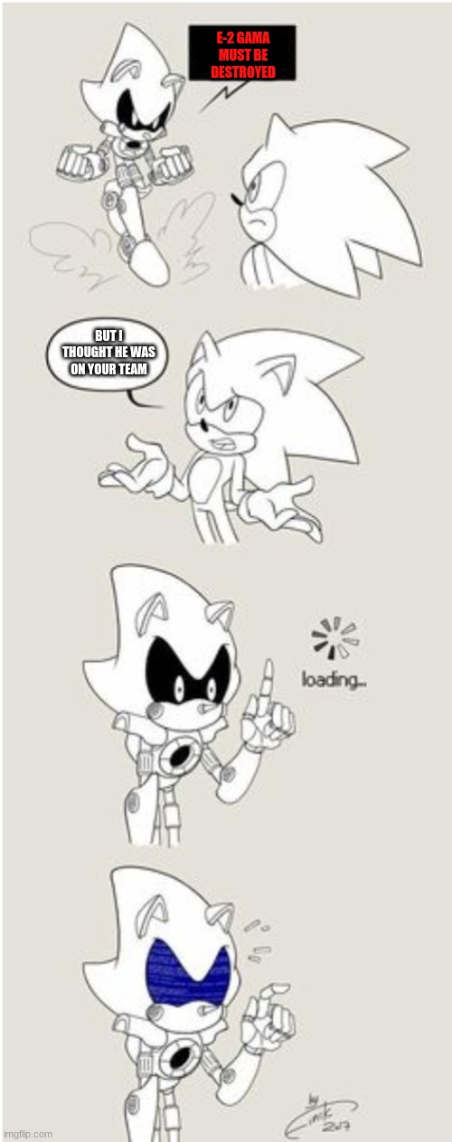 E-2 Gama is on which team? | E-2 GAMA MUST BE DESTROYED; BUT I THOUGHT HE WAS ON YOUR TEAM | image tagged in sonic comic thingy | made w/ Imgflip meme maker