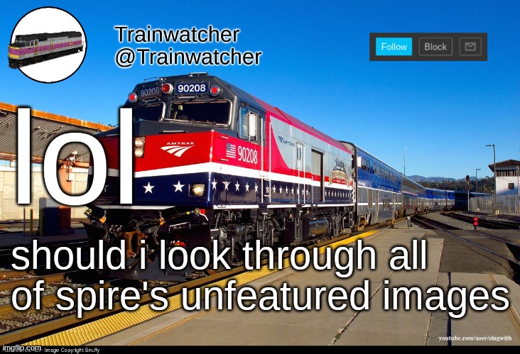 Trainwatcher Announcement 4 | lol; should i look through all of spire's unfeatured images | image tagged in trainwatcher announcement 4 | made w/ Imgflip meme maker