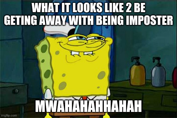 YELLOW IMPOSTER | WHAT IT LOOKS LIKE 2 BE GETING AWAY WITH BEING IMPOSTER; MWAHAHAHHAHAH | image tagged in memes,don't you squidward | made w/ Imgflip meme maker