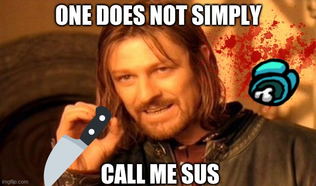 L |  ONE DOES NOT SIMPLY; CALL ME SUS | image tagged in memes,one does not simply | made w/ Imgflip meme maker