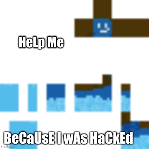 This is the trUth | HeLp Me; BeCaUsE I wAs HaCkEd | image tagged in hacked | made w/ Imgflip meme maker