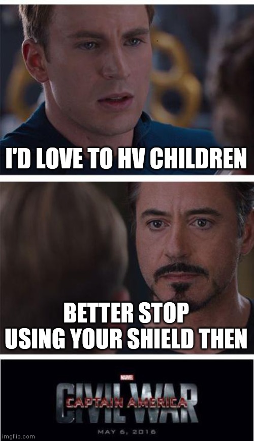Marvel Civil War 1 | I'D LOVE TO HV CHILDREN; BETTER STOP USING YOUR SHIELD THEN | image tagged in memes,marvel civil war 1 | made w/ Imgflip meme maker