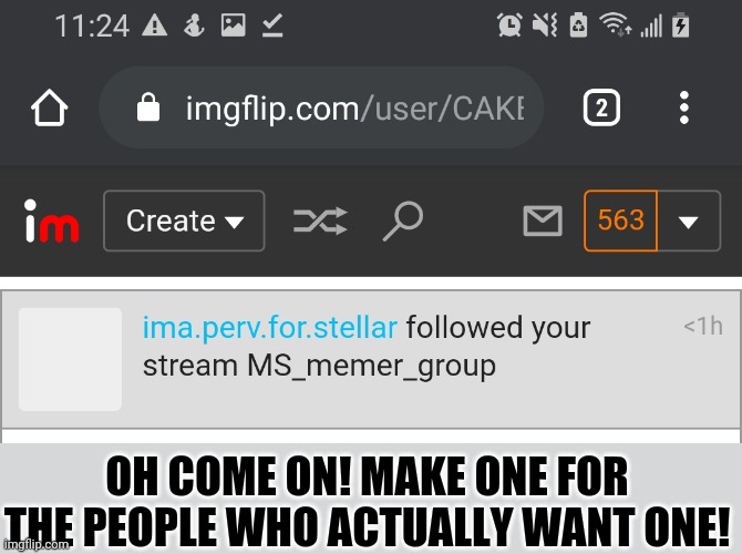 OH COME ON! MAKE ONE FOR THE PEOPLE WHO ACTUALLY WANT ONE! | made w/ Imgflip meme maker
