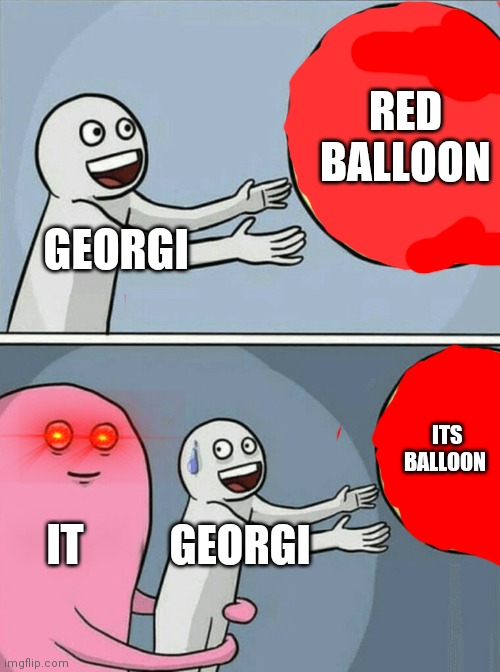 Hya georgi | RED BALLOON; GEORGI; ITS BALLOON; IT; GEORGI | image tagged in memes,running away balloon | made w/ Imgflip meme maker